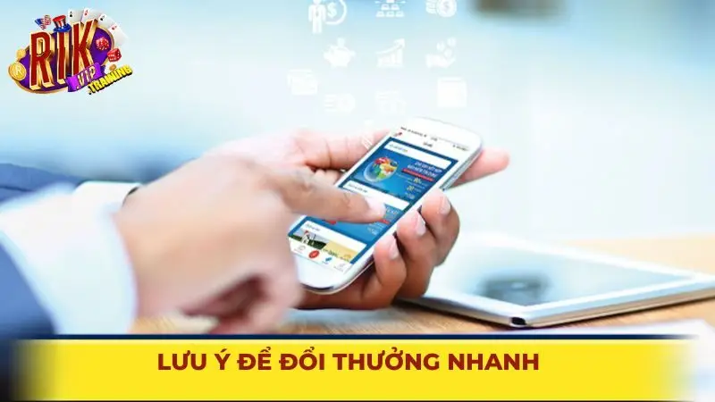 Lưu ý để đổi thưởng nhanh