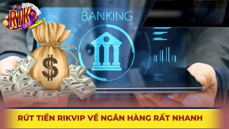 Rút tiền Rikvip về ngân hàng rất nhanh